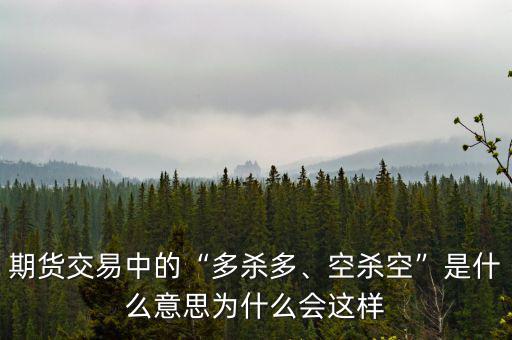 期貨交易中的“多殺多、空殺空”是什么意思為什么會(huì)這樣