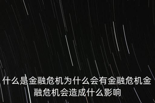 什么是金融危機(jī)為什么會(huì)有金融危機(jī)金融危機(jī)會(huì)造成什么影響