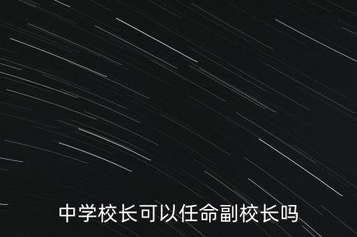 中學(xué)校長(zhǎng)可以任命副校長(zhǎng)嗎