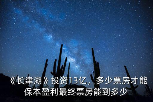 《長津湖》投資13億，多少票房才能保本盈利最終票房能到多少