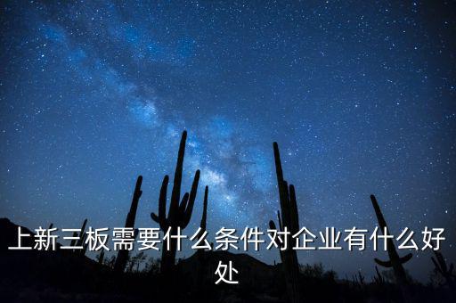 企業(yè)掛牌新三板有什么好處,上新三板需要什么條件