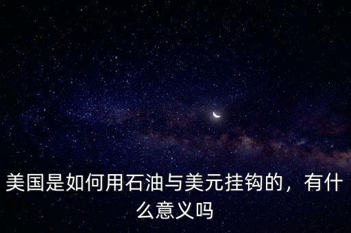 美國是如何用石油與美元掛鉤的，有什么意義嗎