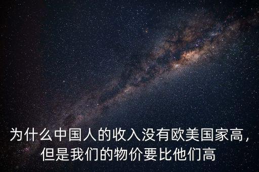 為什么中國(guó)人的收入沒(méi)有歐美國(guó)家高，但是我們的物價(jià)要比他們高