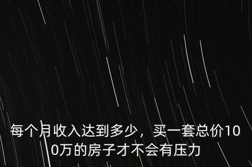 每個月收入達到多少，買一套總價100萬的房子才不會有壓力