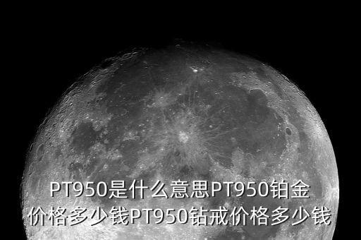 pt950多少錢,PT950鉆戒價(jià)格多少錢