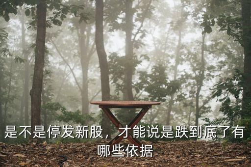 是不是停發(fā)新股，才能說(shuō)是跌到底了有哪些依據(jù)