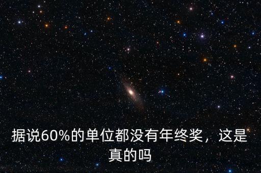 據(jù)說60%的單位都沒有年終獎，這是真的嗎