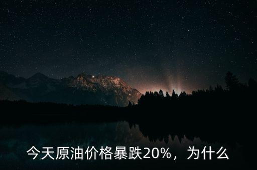 今天原油價格暴跌20%，為什么