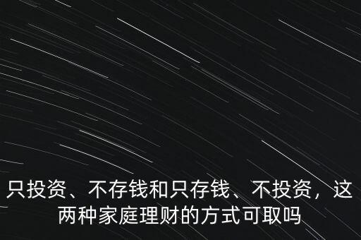 只投資、不存錢(qián)和只存錢(qián)、不投資，這兩種家庭理財(cái)?shù)姆绞娇扇? class=