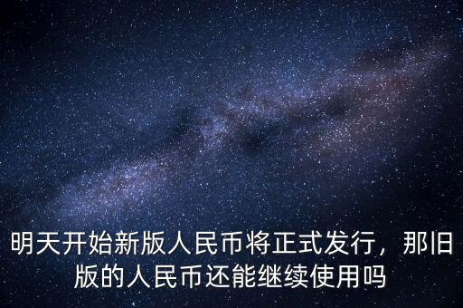 明天開始新版人民幣將正式發(fā)行，那舊版的人民幣還能繼續(xù)使用嗎