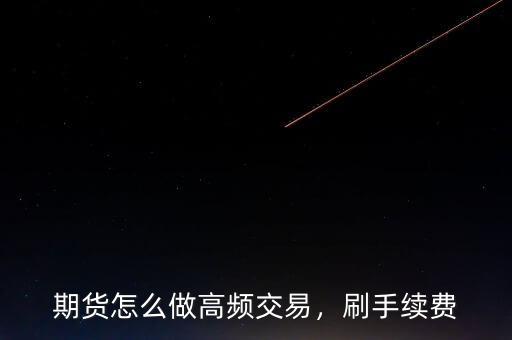 期貨怎么做高頻交易，刷手續(xù)費