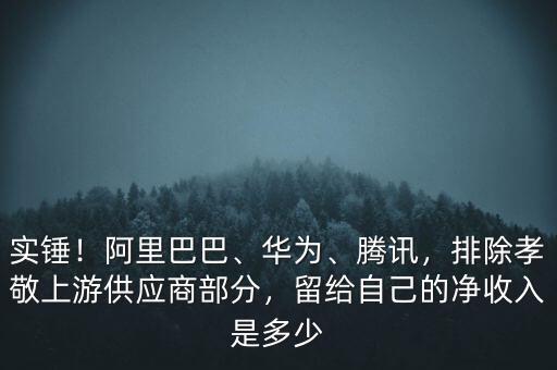 實錘！阿里巴巴、華為、騰訊，排除孝敬上游供應(yīng)商部分，留給自己的凈收入是多少