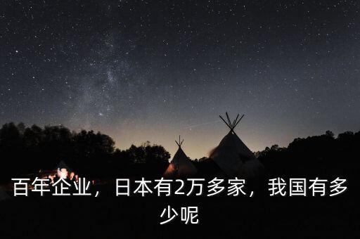 百年企業(yè)，日本有2萬多家，我國有多少呢