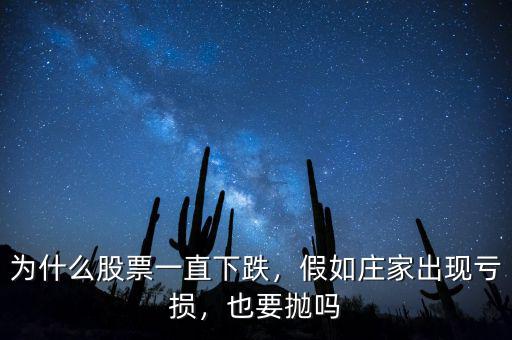 為什么股票一直下跌，假如莊家出現(xiàn)虧損，也要拋嗎