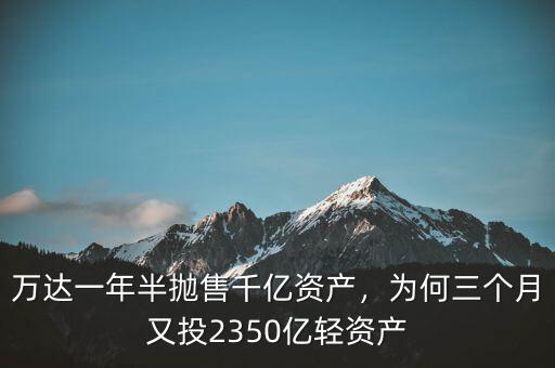 萬(wàn)達(dá)一年半拋售千億資產(chǎn)，為何三個(gè)月又投2350億輕資產(chǎn)