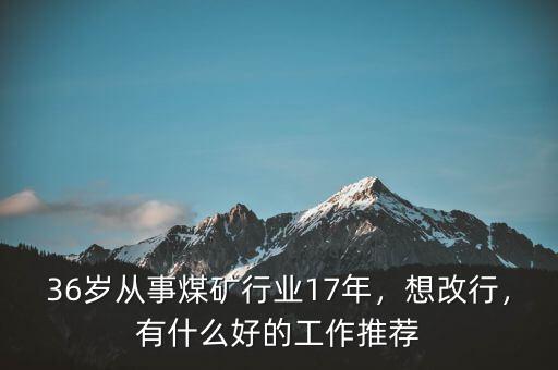 煤礦工人改行做什么,36歲從事煤礦行業(yè)17年