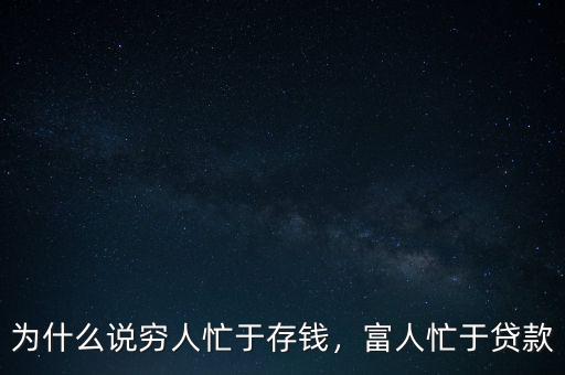 為什么說窮人忙于存錢，富人忙于貸款