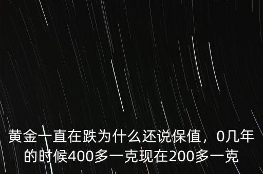 黃金一直在跌為什么還說(shuō)保值，0幾年的時(shí)候400多一克現(xiàn)在200多一克