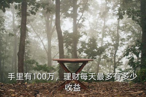 100萬(wàn)理財(cái)收益是多少,手里有100萬(wàn)