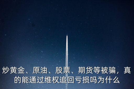 炒黃金、原油、股票、期貨等被騙，真的能通過維權(quán)追回虧損嗎為什么