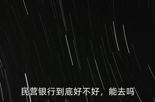 民營怎么樣,到民營銀行工作怎么樣