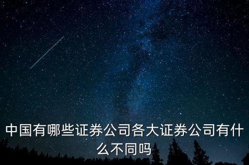 中國有哪些證券公司各大證券公司有什么不同嗎