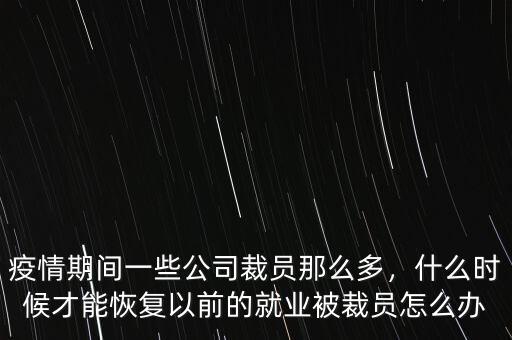 疫情期間一些公司裁員那么多，什么時(shí)候才能恢復(fù)以前的就業(yè)被裁員怎么辦