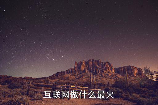 互聯(lián)網(wǎng)做什么最火