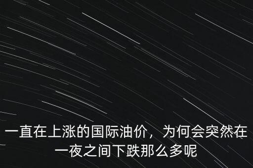 一直在上漲的國際油價，為何會突然在一夜之間下跌那么多呢