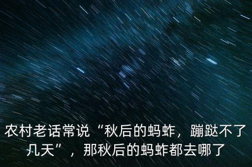 農(nóng)村老話常說“秋后的螞蚱，蹦跶不了幾天”，那秋后的螞蚱都去哪了