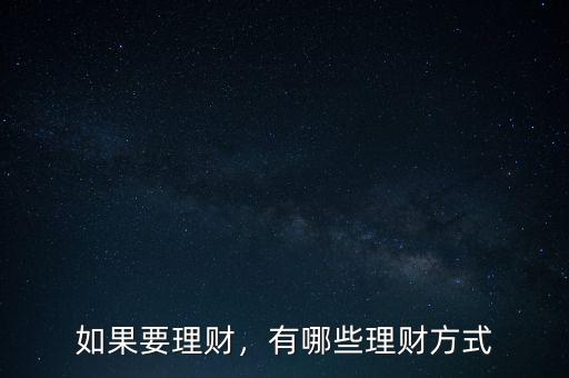 有什么理財(cái)方式,請(qǐng)問(wèn)有什么好的理財(cái)方式