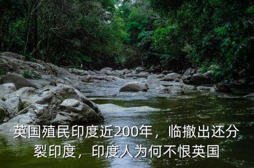 印度為什么不恨英國(guó),英國(guó)殖民印度近200年