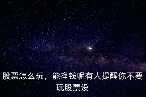 股票怎么玩，能掙錢呢有人提醒你不要玩股票沒