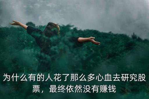 為什么有的人花了那么多心血去研究股票，最終依然沒有賺錢