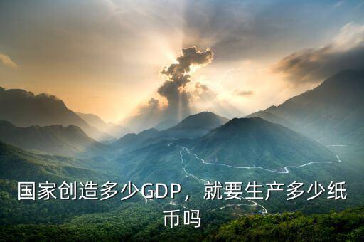 國(guó)家創(chuàng)造多少GDP，就要生產(chǎn)多少紙幣嗎