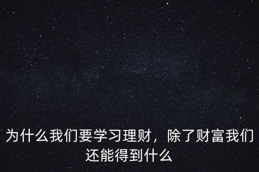 為什么我們要學(xué)習(xí)理財，除了財富我們還能得到什么