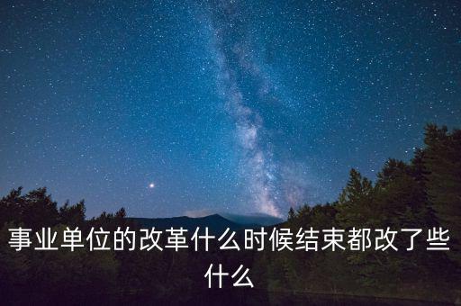 國企什么時(shí)候全面改革,事業(yè)單位的改革什么時(shí)候結(jié)束