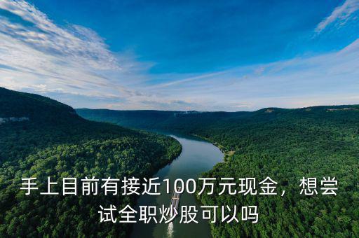 手上目前有接近100萬元現(xiàn)金，想嘗試全職炒股可以嗎