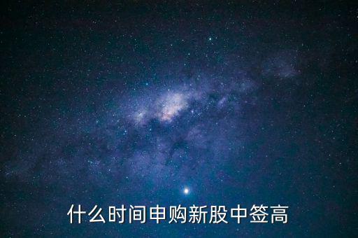 什么時(shí)間申購(gòu)新股中簽高