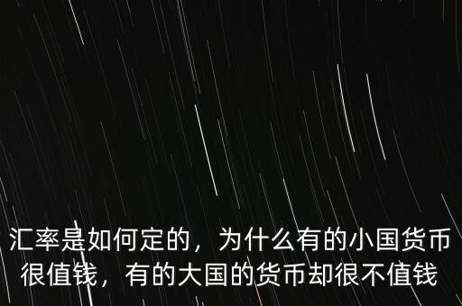 匯率是如何定的，為什么有的小國貨幣很值錢，有的大國的貨幣卻很不值錢