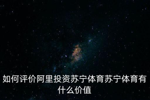 體育怎么投資,如何評價阿里投資蘇寧體育