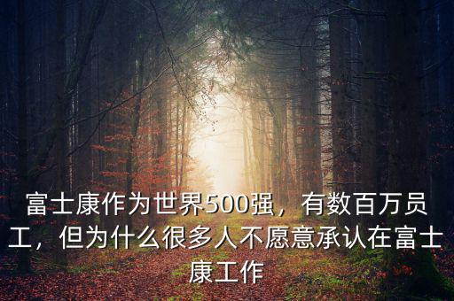 富士康作為世界500強(qiáng)，有數(shù)百萬員工，但為什么很多人不愿意承認(rèn)在富士康工作