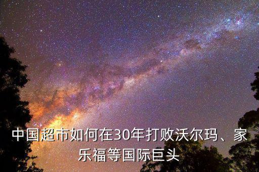 中國(guó)超市如何在30年打敗沃爾瑪、家樂福等國(guó)際巨頭