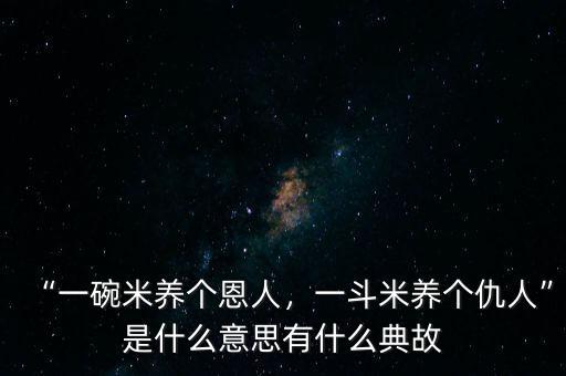 “一碗米養(yǎng)個(gè)恩人，一斗米養(yǎng)個(gè)仇人”是什么意思有什么典故