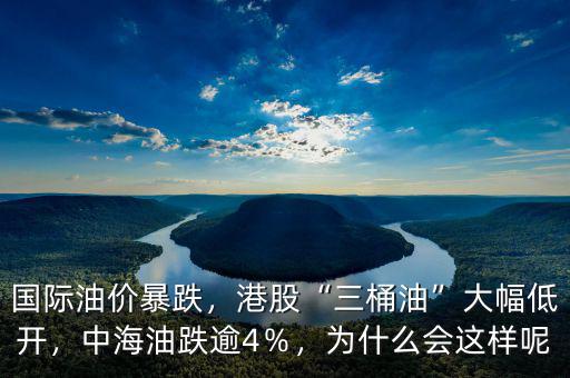 國際油價暴跌，港股“三桶油”大幅低開，中海油跌逾4％，為什么會這樣呢