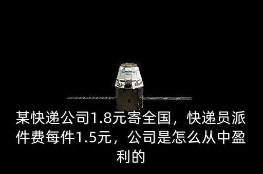 某快遞公司1.8元寄全國，快遞員派件費(fèi)每件1.5元，公司是怎么從中盈利的