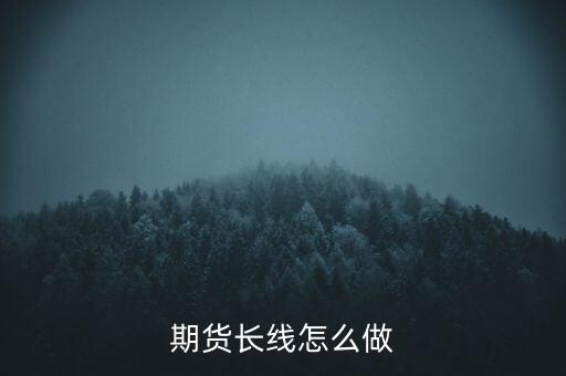 期貨長(zhǎng)線怎么做