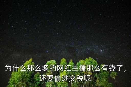 為什么那么多的網(wǎng)紅主播那么有錢(qián)了，還要偷逃交稅呢