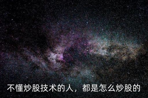 不懂股票的人怎么玩股票,應該怎么去學習股票