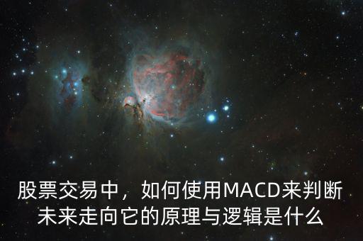 股票交易中，如何使用MACD來判斷未來走向它的原理與邏輯是什么